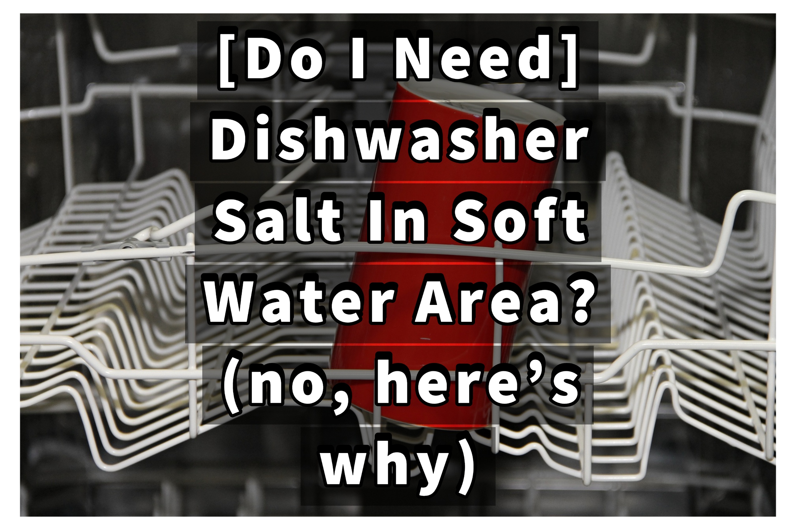 do-i-need-dishwasher-salt-in-soft-water-area-no-here-s-why